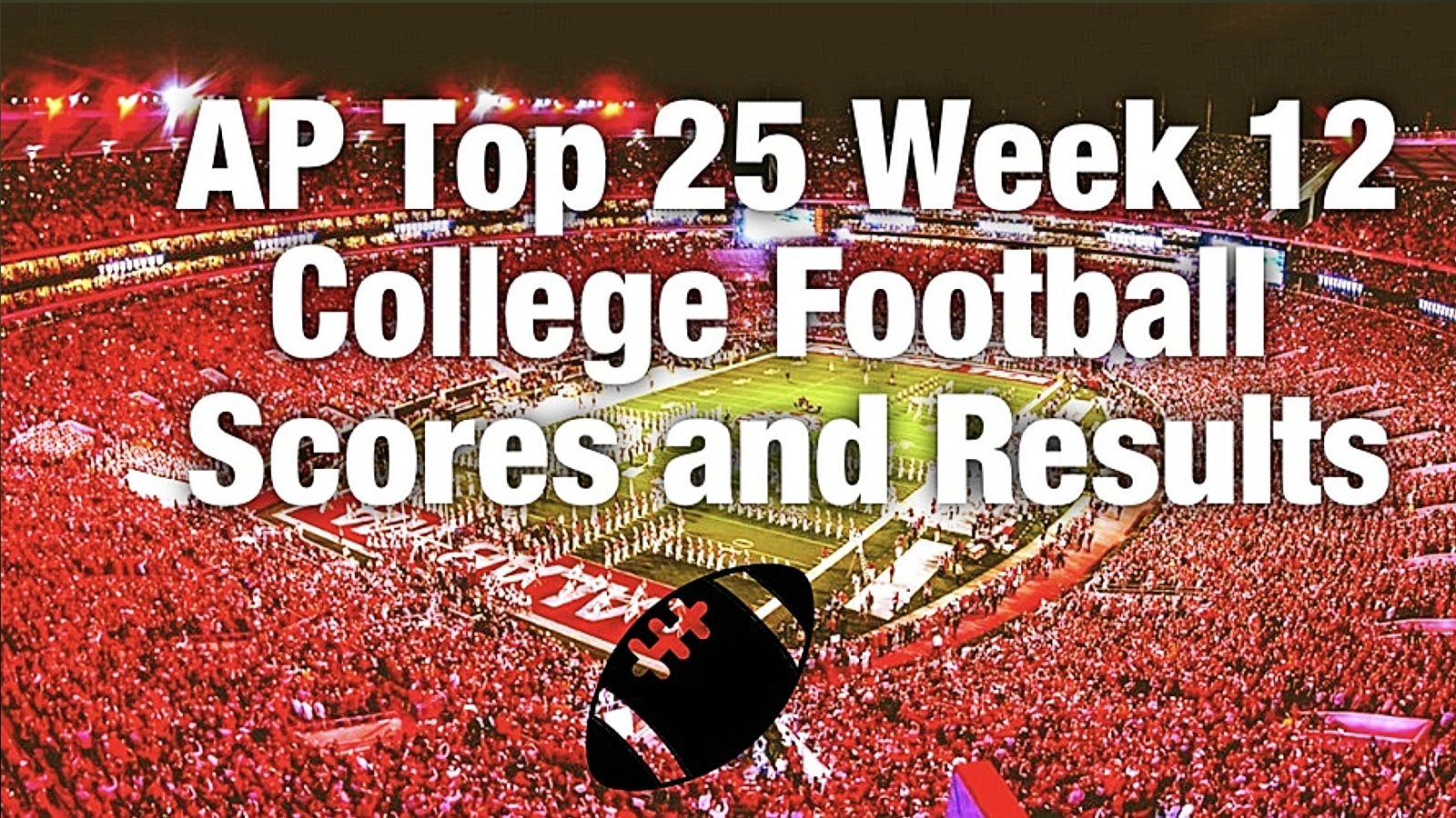 College Football Top 25 Week 12 scores and report. The winners and losers